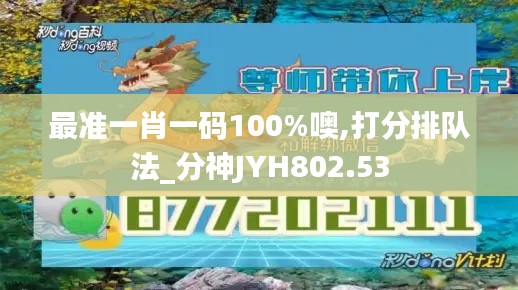 最准一肖一码100%噢,打分排队法_分神JYH802.53