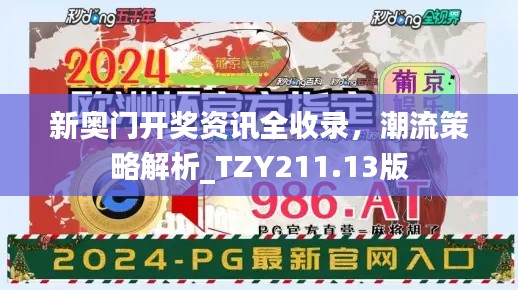 新奥门开奖资讯全收录，潮流策略解析_TZY211.13版