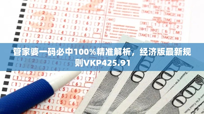 管家婆一码必中100%精准解析，经济版最新规则VKP425.91