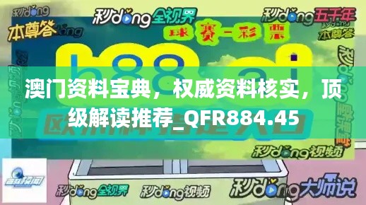 澳门资料宝典，权威资料核实，顶级解读推荐_QFR884.45