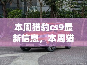 猎豹CS9最新动态，深度解析本周最新信息