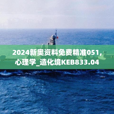 2024新奥资料免费精准051,心理学_造化境KEB833.04