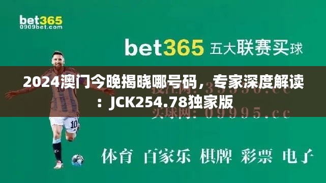 2024澳门今晚揭晓哪号码，专家深度解读：JCK254.78独家版