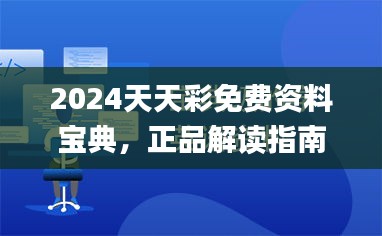 2024天天彩免费资料宝典，正品解读指南_NYK654.34复刻版