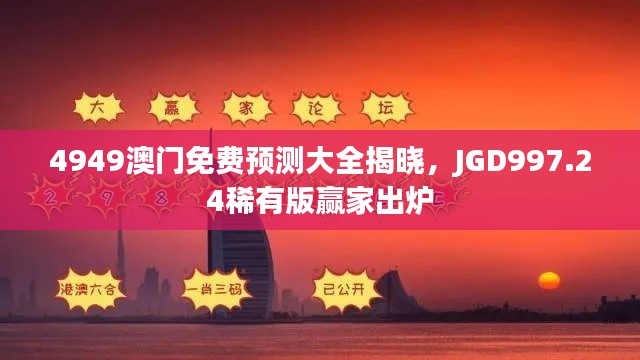 4949澳门免费预测大全揭晓，JGD997.24稀有版赢家出炉