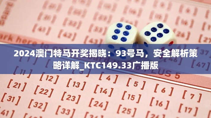 2024澳门特马开奖揭晓：93号马，安全解析策略详解_KTC149.33广播版