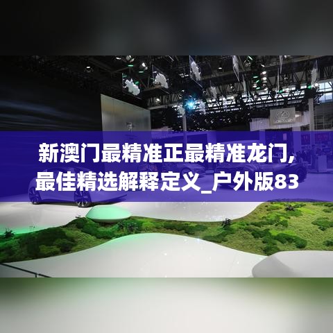 新澳门最精准正最精准龙门,最佳精选解释定义_户外版832.1