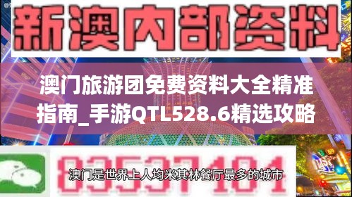 澳门旅游团免费资料大全精准指南_手游QTL528.6精选攻略