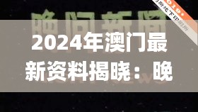 2024年澳门最新资料揭晓：晚间深度解析_独家WKB279.53版