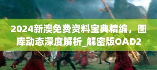 2024新澳免费资料宝典精编，图库动态深度解析_解密版OAD25.4