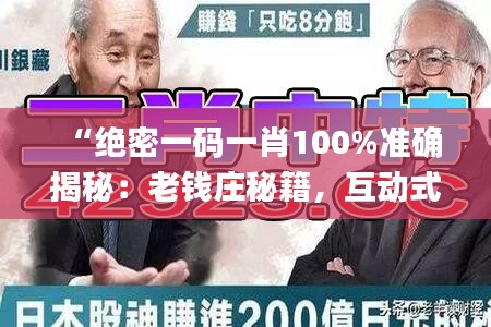 “绝密一码一肖100%准确揭秘：老钱庄秘籍，互动式素材方案解析_KIE479.88”