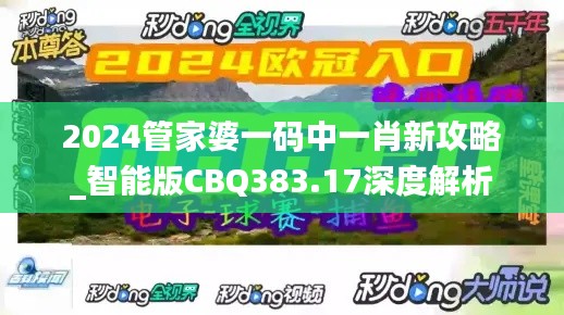 2024管家婆一码中一肖新攻略_智能版CBQ383.17深度解析