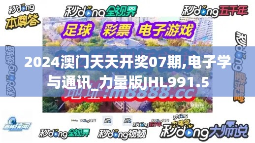 2024澳门天天开奖07期,电子学与通讯_力量版JHL991.5