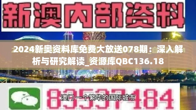 2024新奥资料库免费大放送078期：深入解析与研究解读_资源库QBC136.18