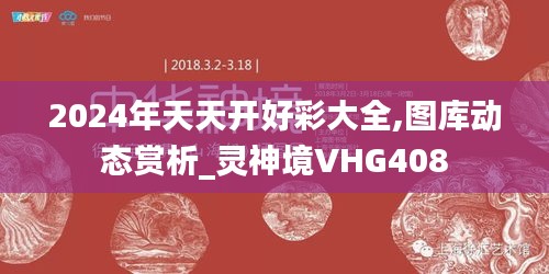 2024年天天开好彩大全,图库动态赏析_灵神境VHG408