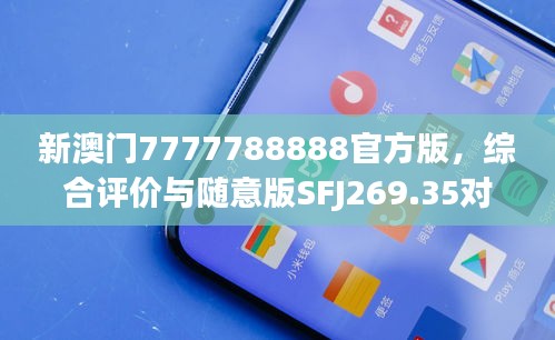 新澳门7777788888官方版，综合评价与随意版SFJ269.35对比