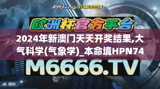 2024年新澳门天天开奖结果,大气科学(气象学)_本命境HPN748.33