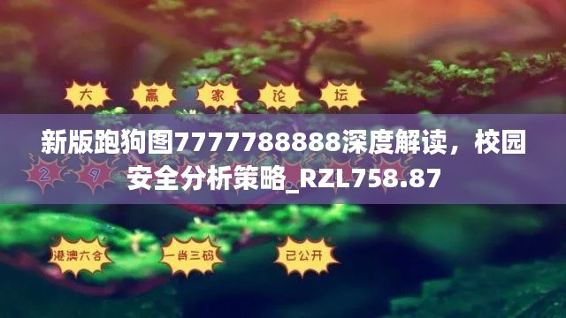 新版跑狗图7777788888深度解读，校园安全分析策略_RZL758.87