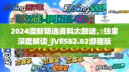 2024澳新精选资料大放送，独家深度解读_JVE582.82游趣版