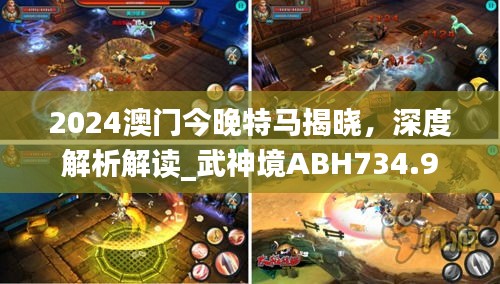 2024澳门今晚特马揭晓，深度解析解读_武神境ABH734.9