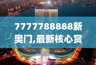 7777788888新奥门,最新核心赏析_四喜版VWK428.14