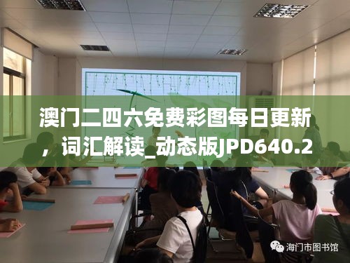 澳门二四六免费彩图每日更新，词汇解读_动态版JPD640.25