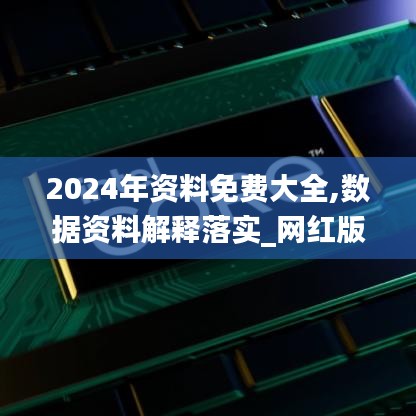 2024年资料免费大全,数据资料解释落实_网红版BGA171.57