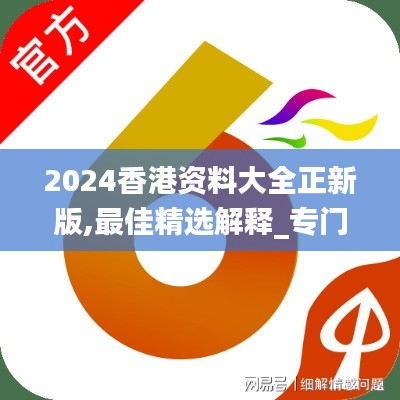 2024香港资料大全正新版,最佳精选解释_专门版461.76