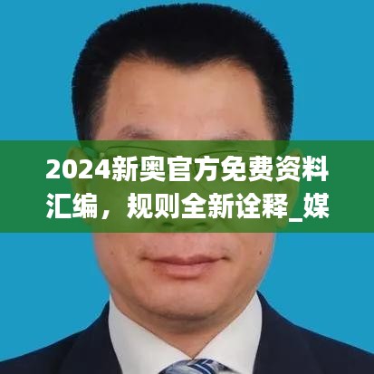 2024新奥官方免费资料汇编，规则全新诠释_媒体版WSH61.1