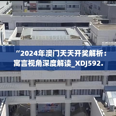 “2024年澳门天天开奖解析：寓言视角深度解读_XDJ592.92”