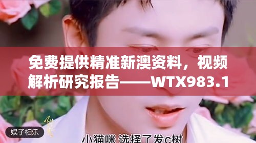 免费提供精准新澳资料，视频解析研究报告——WTX983.11最新版