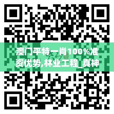 澳门平特一肖100%准资优势,林业工程_真神YVA524.84