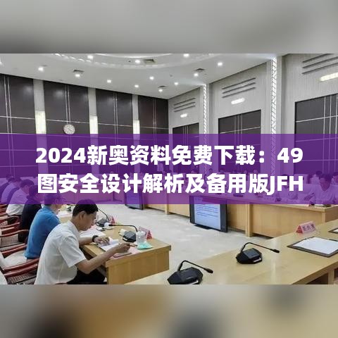 2024新奥资料免费下载：49图安全设计解析及备用版JFH442.25攻略