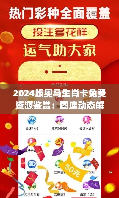 2024版奥马生肖卡免费资源鉴赏：图库动态解读_高效版FKX583.13