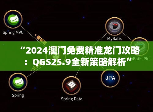 “2024澳门免费精准龙门攻略：QGS25.9全新策略解析”