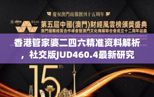 香港管家婆二四六精准资料解析，社交版JUD460.4最新研究