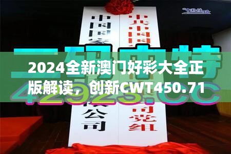 2024全新澳门好彩大全正版解读，创新CWT450.71版深度分析