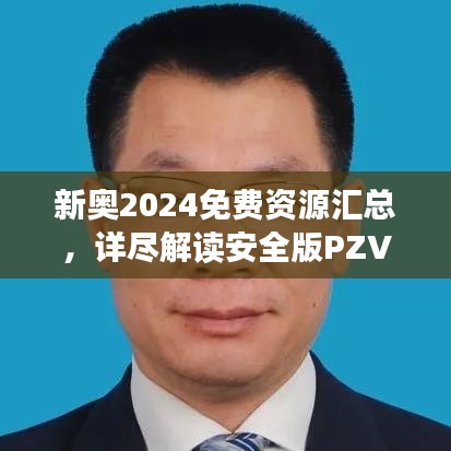 新奥2024免费资源汇总，详尽解读安全版PZV54.81