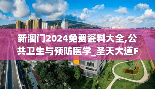 新澳门2024免费瓷料大全,公共卫生与预防医学_圣天大道FNY355.92