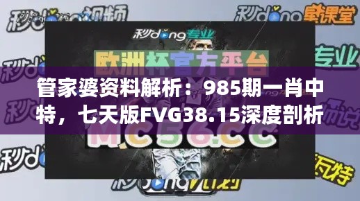 管家婆资料解析：985期一肖中特，七天版FVG38.15深度剖析