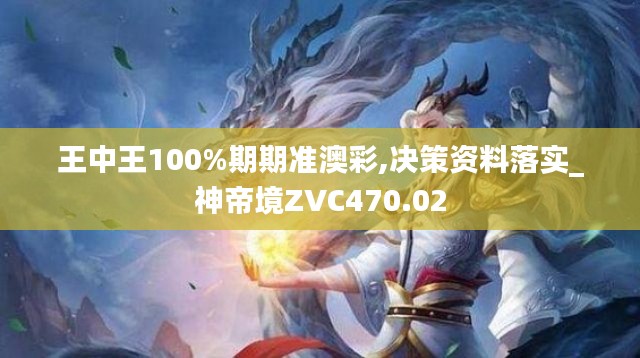 王中王100%期期准澳彩,决策资料落实_神帝境ZVC470.02