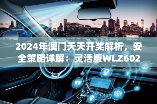 2024年澳门天天开奖解析，安全策略详解：灵活版WLZ602.08