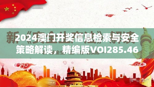 2024澳门开奖信息检索与安全策略解读，精编版VOI285.46