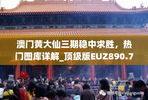 澳门黄大仙三期稳中求胜，热门图库详解_顶级版EUZ890.78