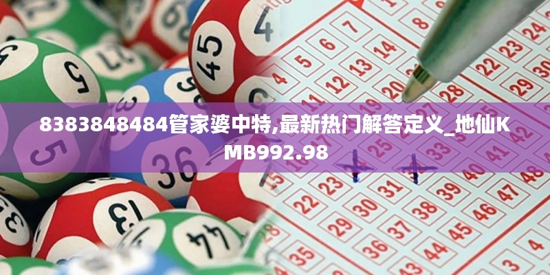 8383848484管家婆中特,最新热门解答定义_地仙KMB992.98