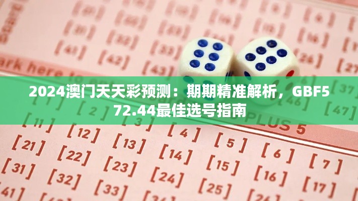 2024澳门天天彩预测：期期精准解析，GBF572.44最佳选号指南