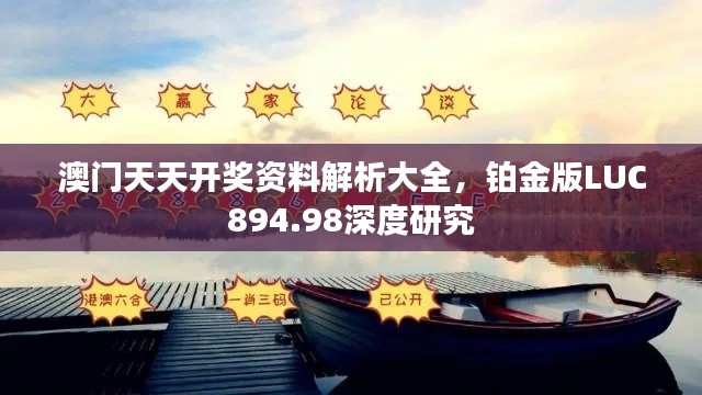 澳门天天开奖资料解析大全，铂金版LUC894.98深度研究