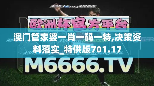 澳门管家婆一肖一码一特,决策资料落实_特供版701.17