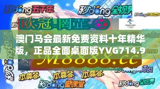 澳门马会最新免费资料十年精华版，正品全面桌面版YVG714.9