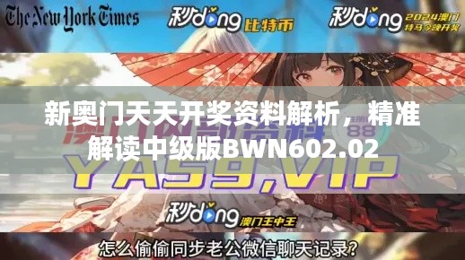 新奥门天天开奖资料解析，精准解读中级版BWN602.02